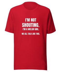I'm Not Shouting - I'm A Welsh Girl T-shirt