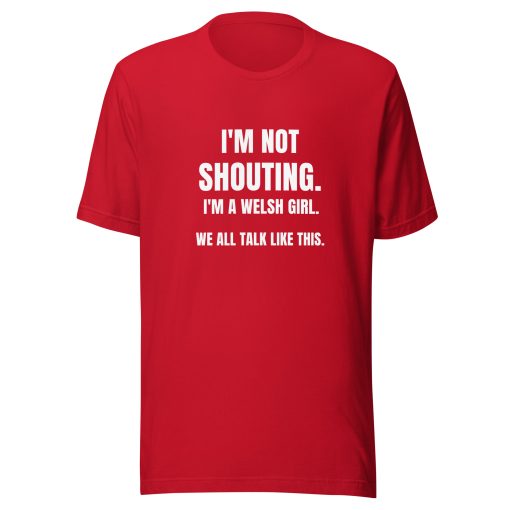 I'm Not Shouting - I'm A Welsh Girl T-shirt