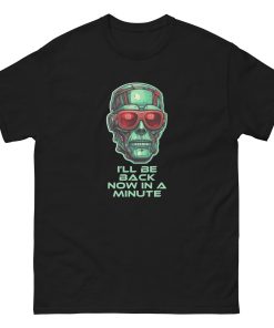 I'll Be Back Now In A Minute T-shirt